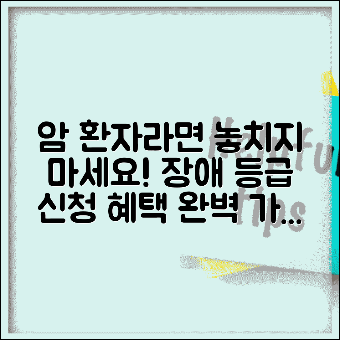 암환자 장애등급 판정 기준 혜택 | 암환자 장애등급 완벽 신청법