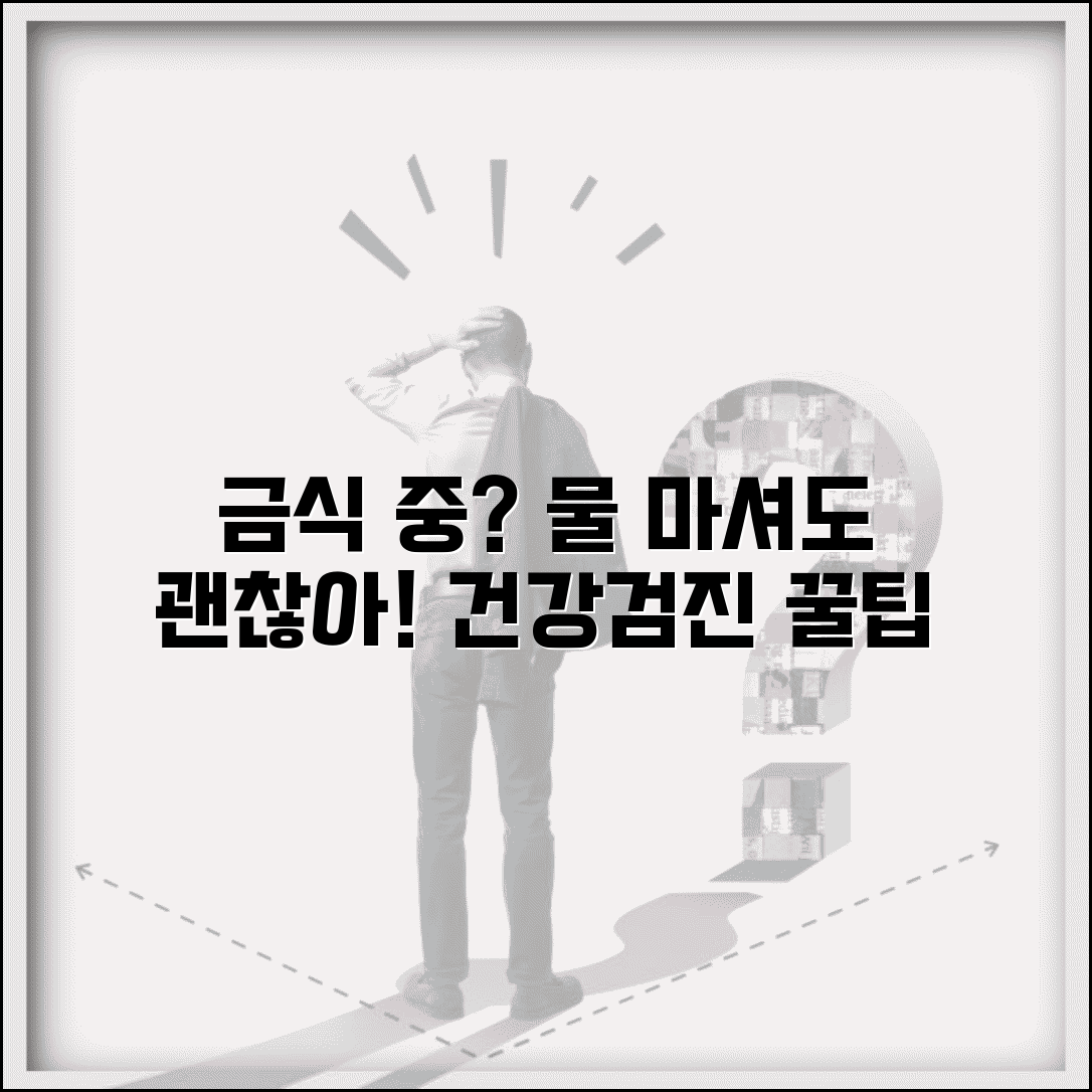 건강검진 물 섭취 가능 시간 금식 중 허용 범위