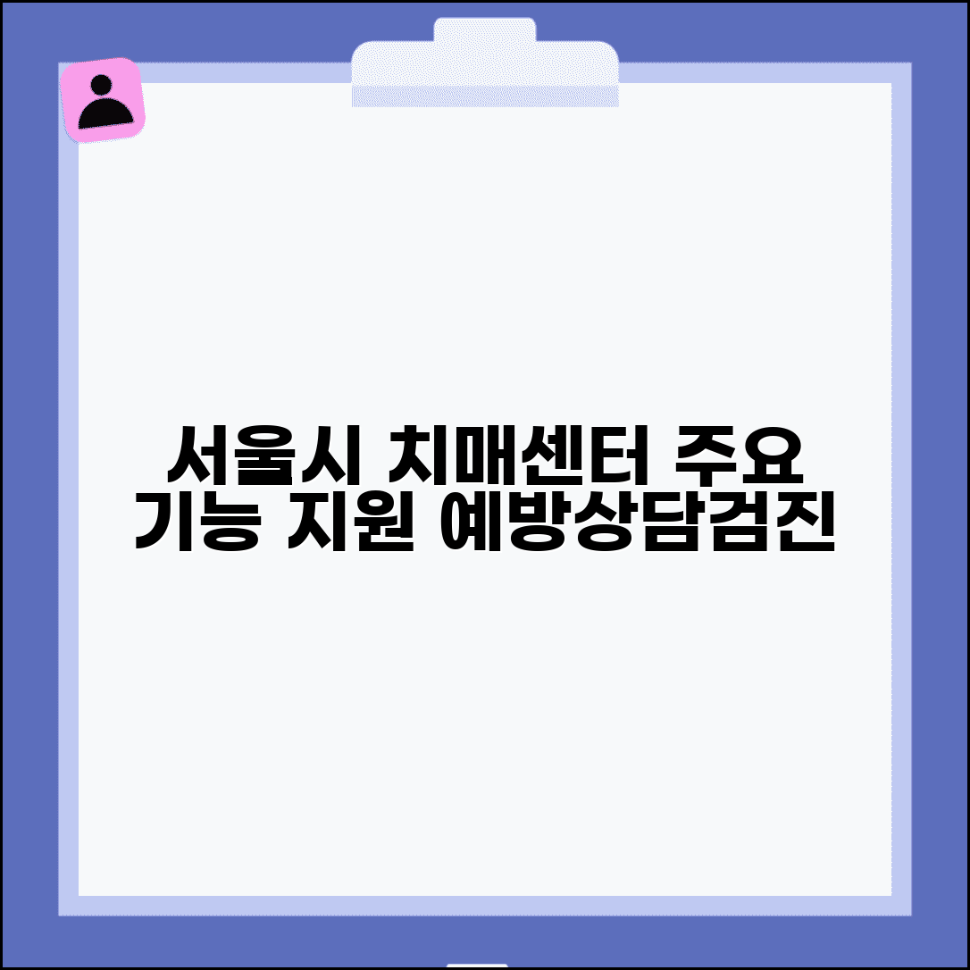 서울시광역치매센터 주요 기능 및 25개 자치구 센터 지원 활동 | 치매 예방, 상담, 조기검진 정보