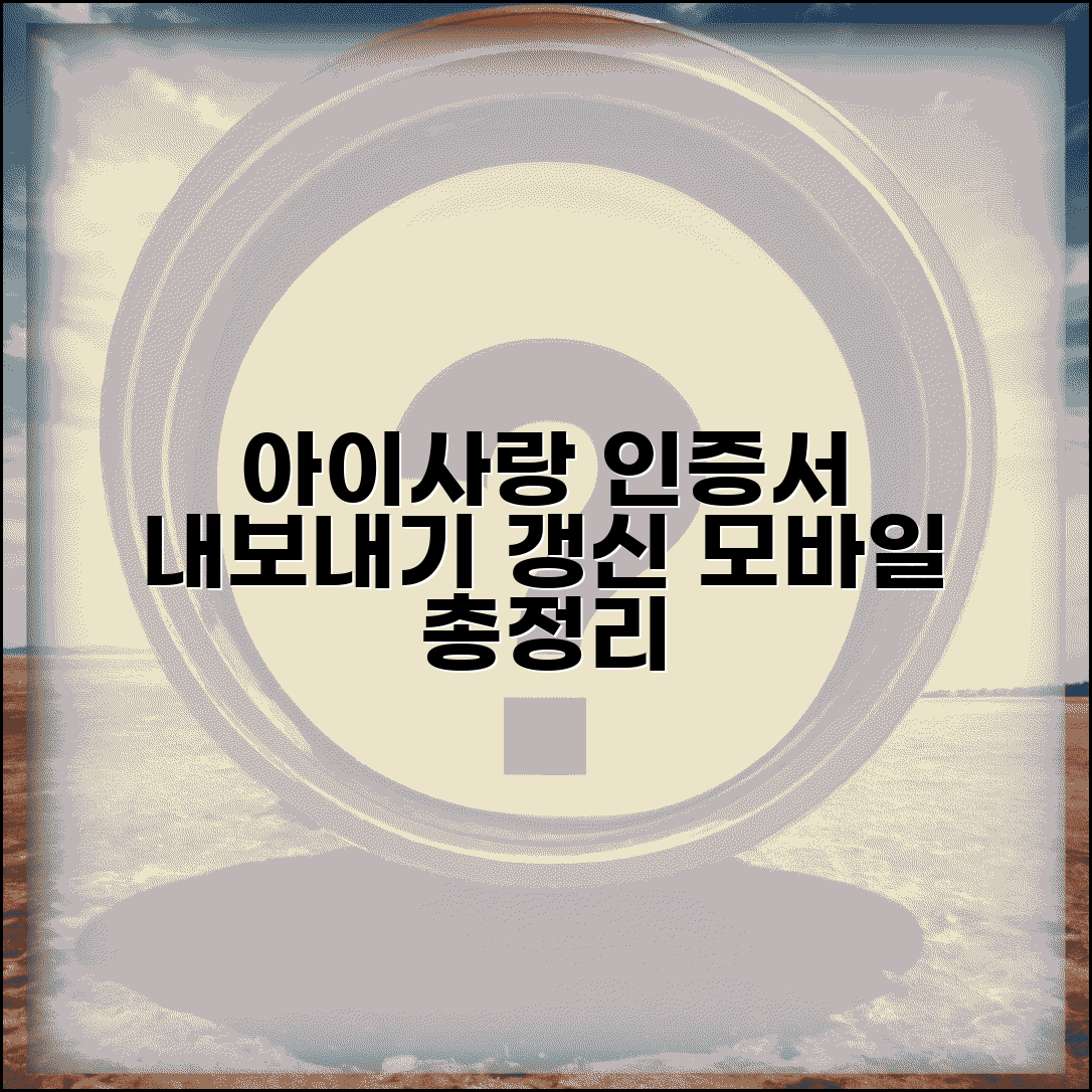 아이사랑 인증서내보내기 단계별 가이드 | 공동인증서 갱신방법 | 모바일 설정 총정리