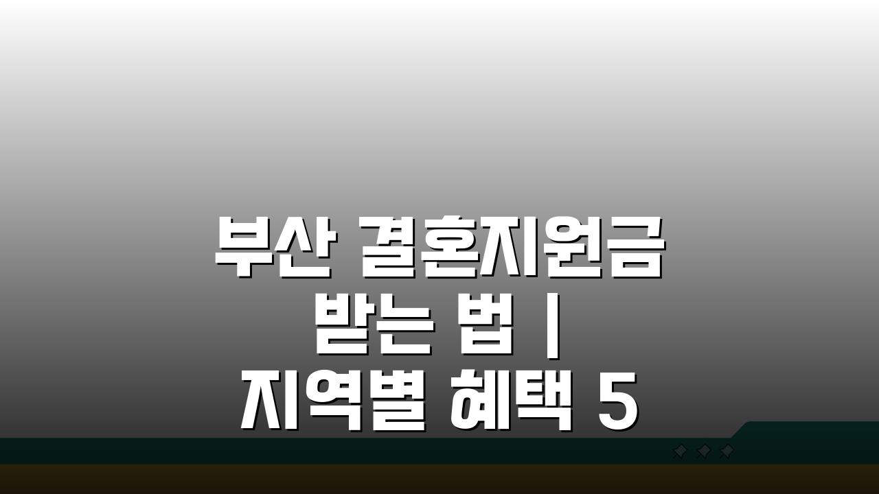 부산 결혼지원금 받는 법 | 지역별 혜택 5가지 비교