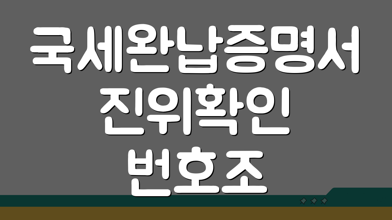 국세완납증명서 진위확인 번호조회 놓치지말기: 3가지 필수 체크포인트