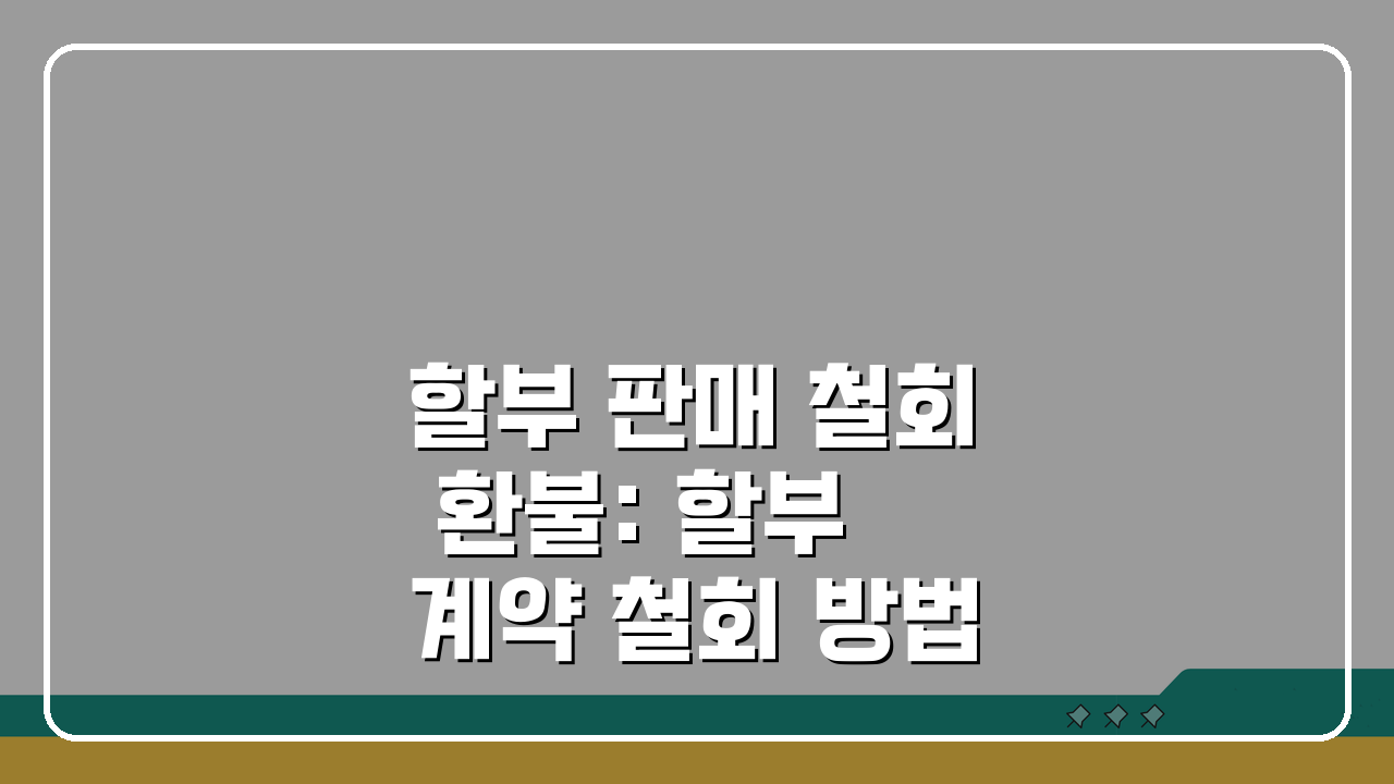 할부 판매 철회 환불: 할부 계약 철회 방법 3가지 핵심 정리